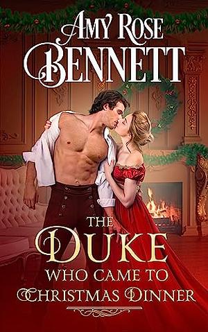 The Duke Who Came to Christmas Dinner by Amy Rose Bennett