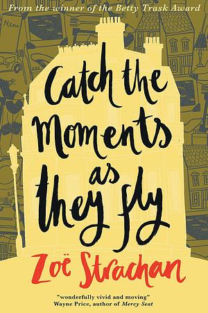 Catch the Moments as they Fly by Zoë Strachan, Zoë Strachan