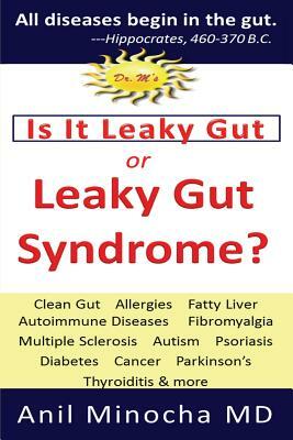 Is It Leaky Gut or Leaky Gut Syndrome: Clean Gut, Allergies, Fatty Liver, Autoimmune Diseases, Fibromyalgia, Multiple Sclerosis, Autism, Psoriasis, Di by Anil Minocha