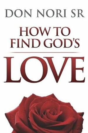 How to Find God's Love by Don Nori Sr.