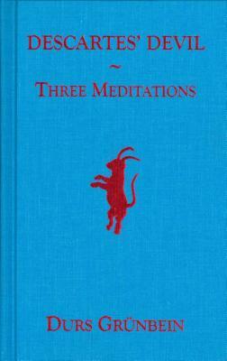 Descartes' Devil: Three Meditations by Durs Grunbein