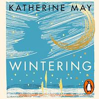 Wintering: The Power of Rest and Retreat in Difficult Times by Katherine May