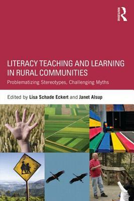 Literacy Teaching and Learning in Rural Communities: Problematizing Stereotypes, Challenging Myths by 