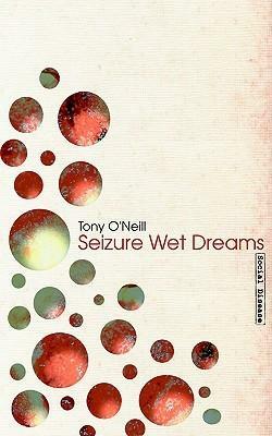 Seizure Wet Dreams by Tony O'Neill