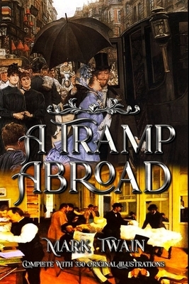 A Tramp Abroad: Complete With 330 Original Illustrations by Mark Twain