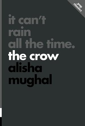 It Can't Rain All the Time: The Crow by Alisha Mughal