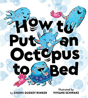 How to Put an Octopus to Bed by Sherri Duskey Rinker, Viviane Schwarz