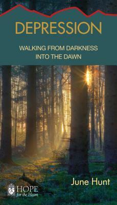 Depression: Walking from Darkness Into the Dawn by June Hunt