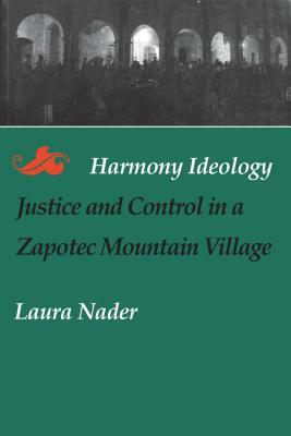 Harmony Ideology: Justice and Control in a Zapotec Mountain Village by Laura Nader