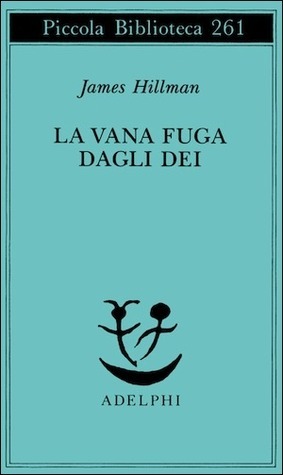 La vana fuga dagli dei by Adriana Bottini, James Hillman