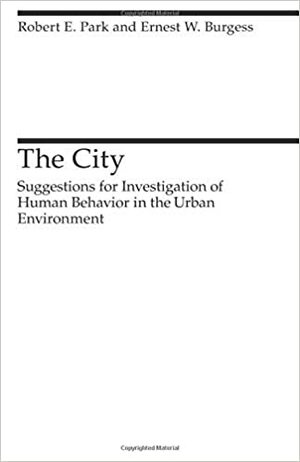 The City: Suggestions for Investigation of Human Behavior in the Urban Environment by Robert Ezra Park, Ernest Watson Burgess