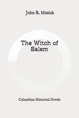 The Witch of Salem: Columbian Historical Novels: Original by John R. Musick