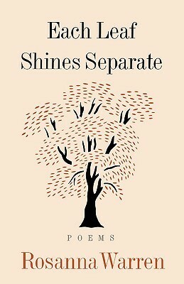 Each Leaf Shines Separate by Rosanna Warren