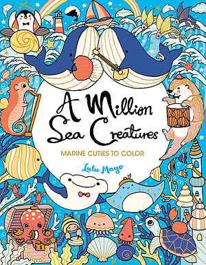 A Million Sea Creatures: Marine Cuties to Color (A Million Creatures to Color) by Lulu Mayo
