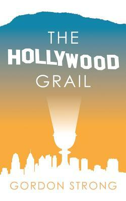 The Hollywood Grail by Gordon Strong