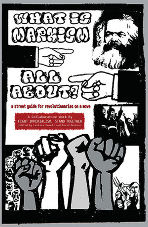 What Is Marxism All About?: A Street Guide for Revolutionaries on a Move by Elena Everett, Dante Strobino, Larry Hales, LeiLani Dowell, David Hoskins, Julie Fry, Tyneisha Bowens, Ben Carroll, Caleb Maupin