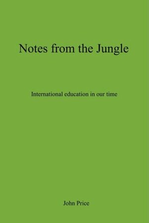 Notes from the Jungle - International Education in Our Time by John Price