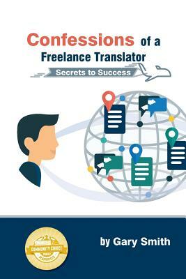 Confessions of a Freelance Translator: Secrets to Success by Gary Smith