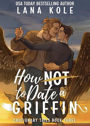 How Not to Date a Griffin by Lana Kole