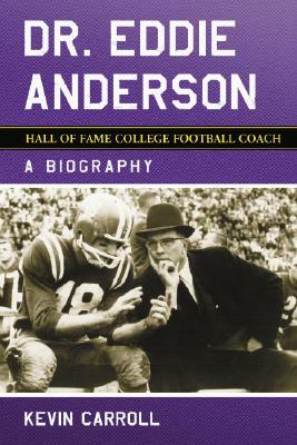 Dr. Eddie Anderson, Hall of Fame College Football Coach: A Biography by Kevin Carroll