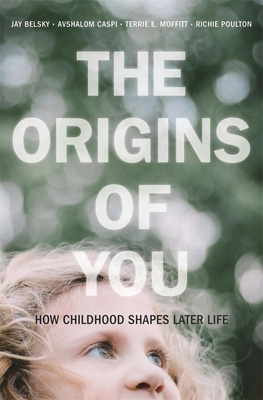 The Origins of You: How Childhood Shapes Later Life by Avshalom Caspi, Jay Belsky, Terrie E. Moffitt