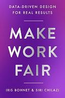 Make Work Fair: Data-Driven Design for Real Results by Siri Chilazi, Iris Bohnet