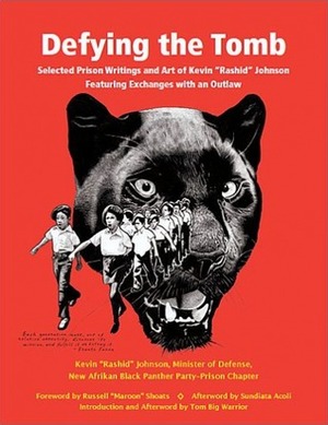 Defying the Tomb: Selected Prison Writings and Art of Kevin Rashid Johnson featuring exchanges with an Outlaw by Sundiata Acoli, Russell "Maroon" Shoats, Tom Big Warrior, Kevin "Rashid" Johnson