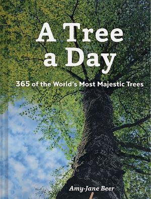 A Tree a Day: 365 of the World's Most Majestic Trees by Amy-Jane Beer