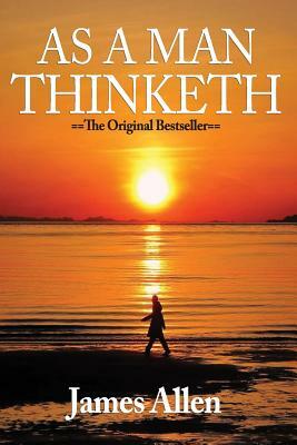 As a Man Thinketh: A Book On The Power And Right Application Of Thought by James Allen