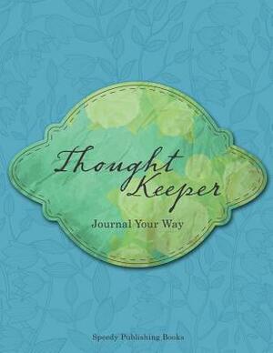 Thought Keeper: Journal Your Way by Speedy Publishing Books