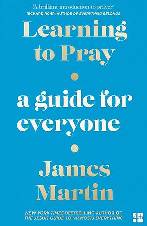 Learning To Pray: A Guide for Everyone by James Martin, James Martin