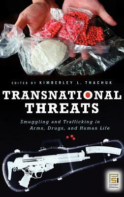 Transnational Threats: Smuggling and Trafficking in Arms, Drugs, and Human Life by 