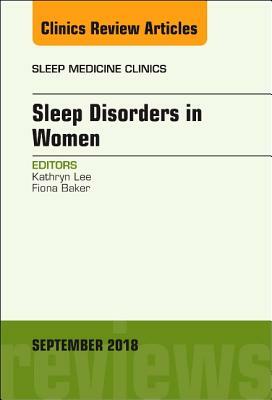 Sleep Issues in Women's Health, an Issue of Sleep Medicine Clinics, Volume 13-3 by Kathryn Lee