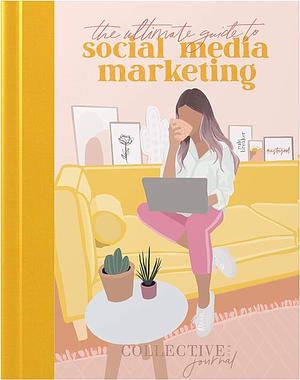 The Ultimate Social Media Marketing Journal: Everything You Need to Create Killer Content Online by The Messenger Group