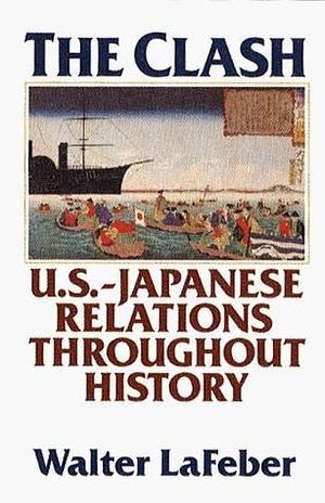 The Clash: A History of U.S.-Japan Relations by Walter F. LaFeber, Walter F. LaFeber