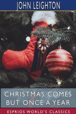 Christmas Comes but Once a Year (Esprios Classics) by John Leighton