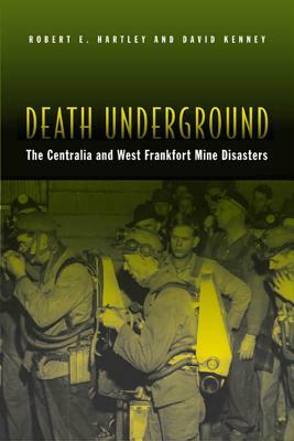Death Underground: The Centralia and West Frankfort Mine Disasters by David Kenney, Robert E. Hartley