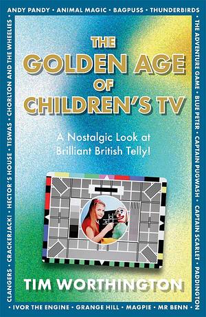 The Golden Age of Children's TV by Tim Worthington