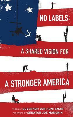 No Labels: A Shared Vision for a Stronger America by Joe Manchin, Jon Huntsman