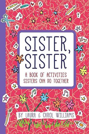 Sister, Sister: Fun Activities Just for Sisters by Carol Lynch Williams, Laura Williams