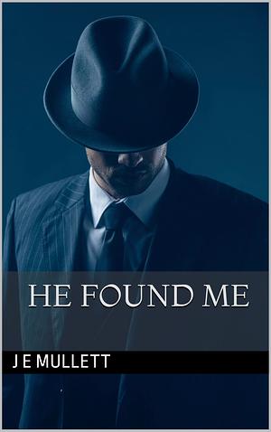 He Found Me by J E Mullett