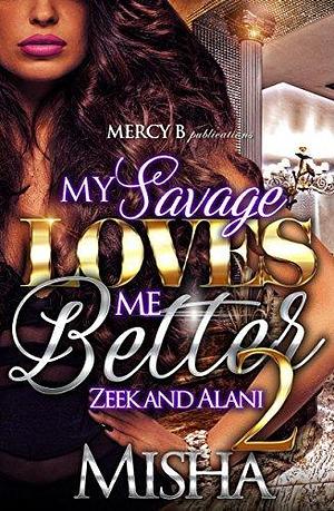 My Savage Loves Me Better 2: Zeek and Alani by Misha Williams, Misha Williams