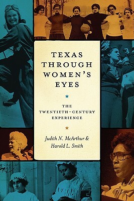 Texas Through Women's Eyes: The Twentieth-Century Experience by Judith N. McArthur, Harold L. Smith