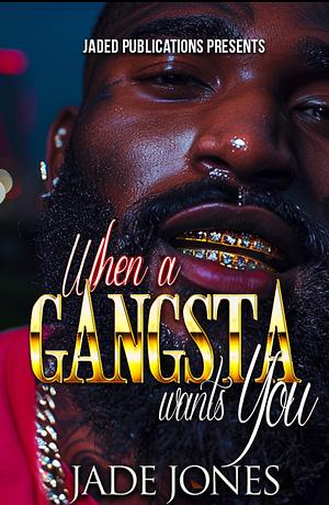  When a Gangsta Wants You by Jade Jones