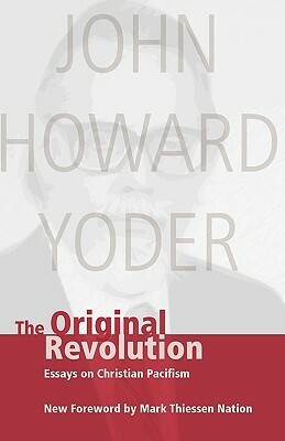 The Original Revolution: Essays on Christian Pacifism by John Howard Yoder