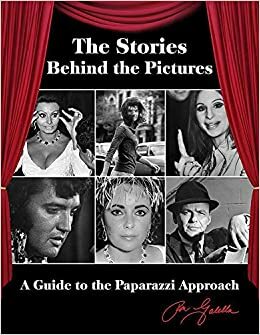 The Stories Behind the Pictures: A Guide to the Paparazzi Approach by Ron Galella