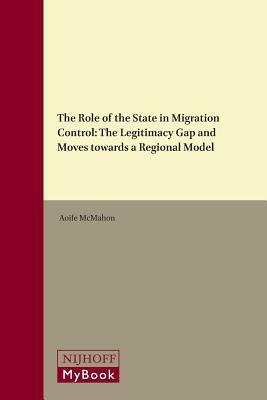 The Role of the State in Migration Control: The Legitimacy Gap and Moves Towards a Regional Model by Aoife McMahon