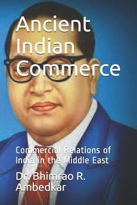 Ancient Indian Commerce: Commercial Relations of India in the Middle East by Bhimrao R. Ambedkar
