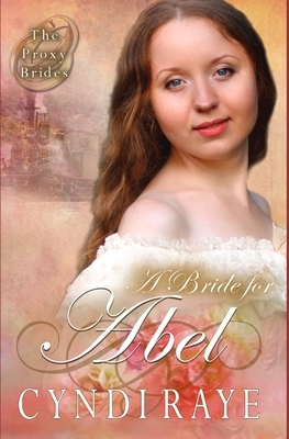 A Bride for Abel (The Proxy Brides Book 4) by Cyndi Raye