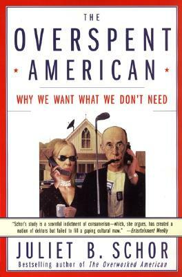 The Overspent American: Why We Want What We Don't Need by Juliet B. Schor